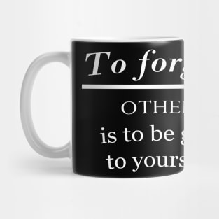 To forgive others is to be good to yourself. Mug